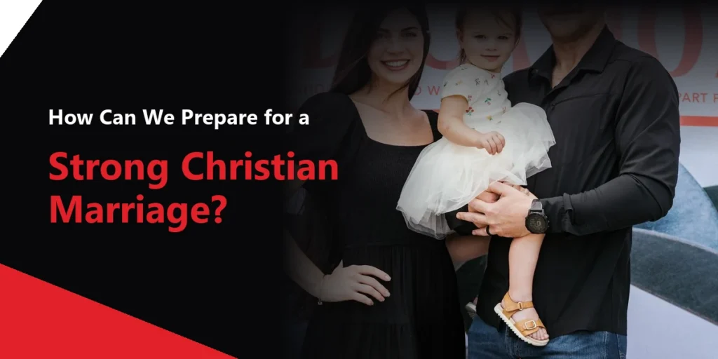 How Can We Prepare for a Strong Christian Marriage?