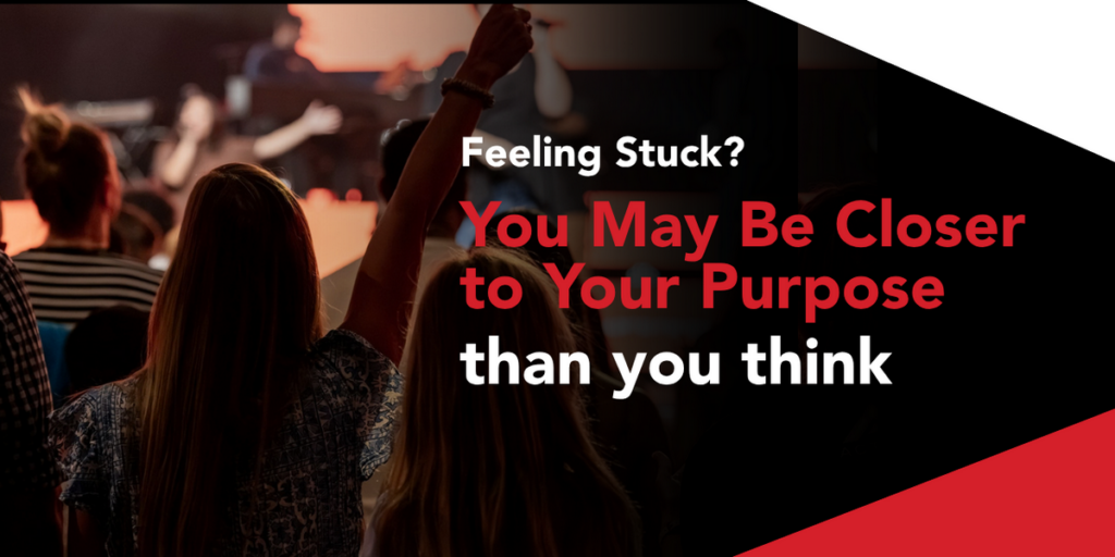 Feeling Stuck? You May Be Closer to Your Purpose Than You Think
